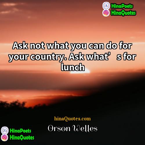 Orson Welles Quotes | Ask not what you can do for